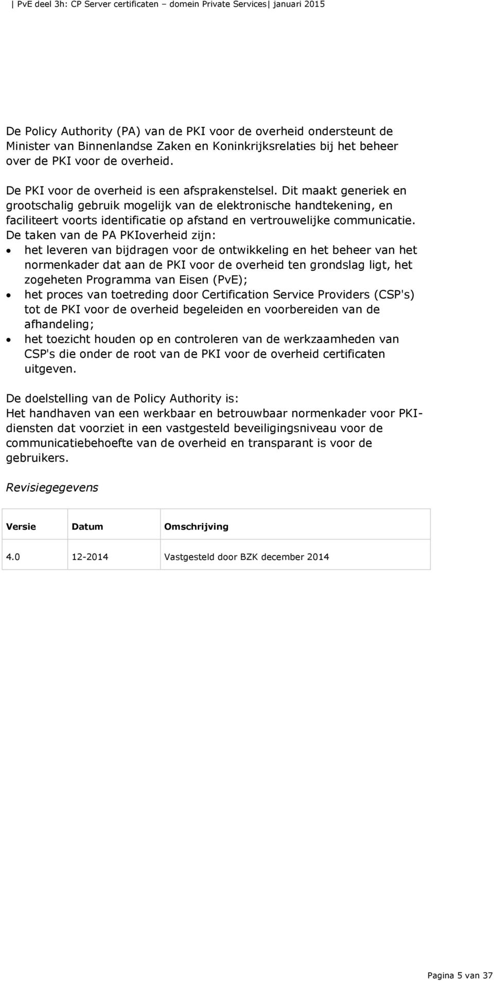 Dit maakt generiek en grootschalig gebruik mogelijk van de elektronische handtekening, en faciliteert voorts identificatie op afstand en vertrouwelijke communicatie.