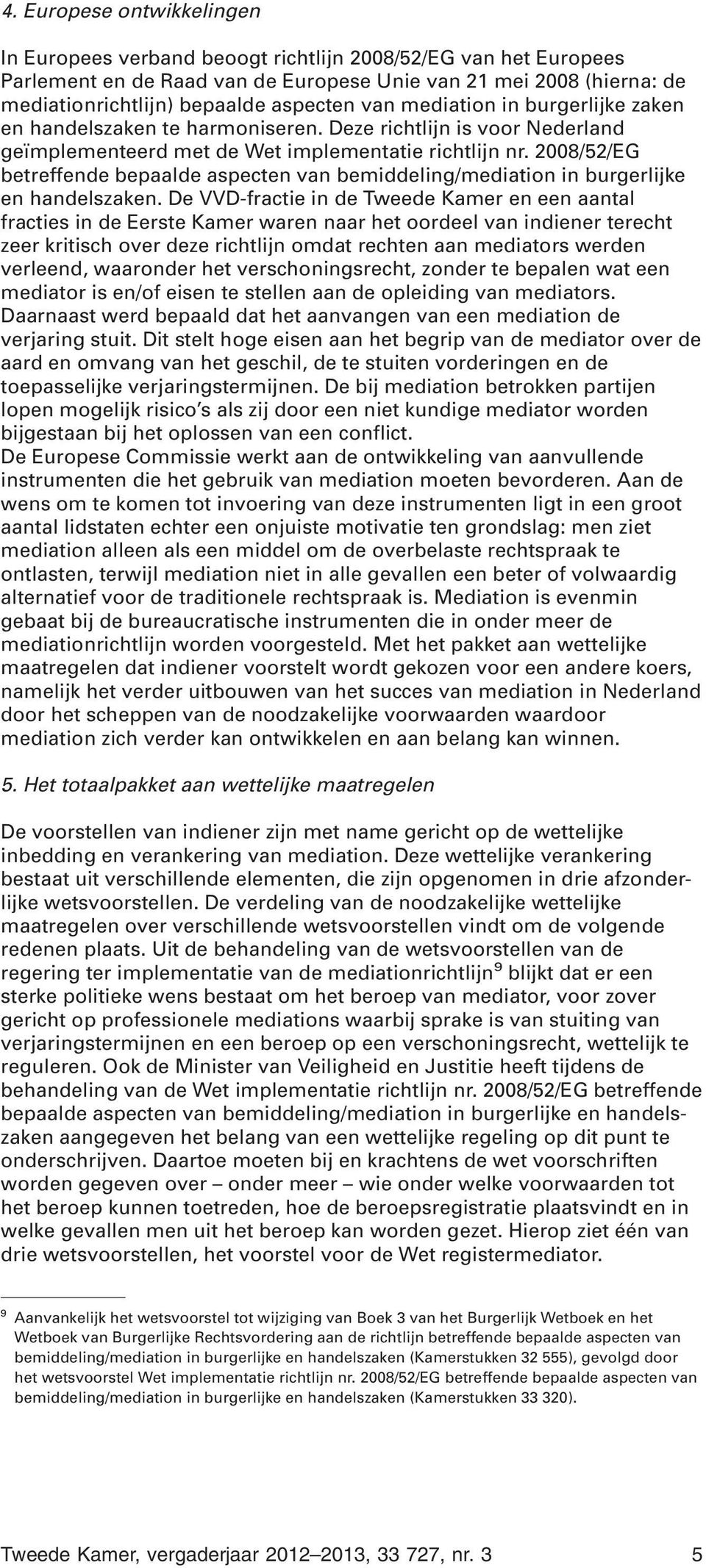 2008/52/EG betreffende bepaalde aspecten van bemiddeling/mediation in burgerlijke en handelszaken.