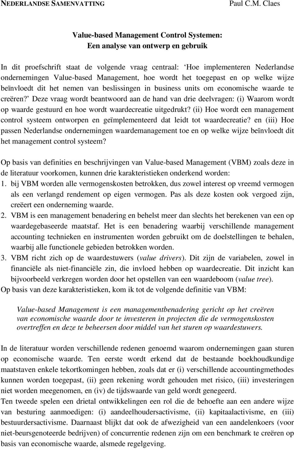 Claes Value-based Management Control Systemen: Een analyse van ontwerp en gebruik In dit proefschrift staat de volgende vraag centraal: Hoe implementeren Nederlandse ondernemingen Value-based