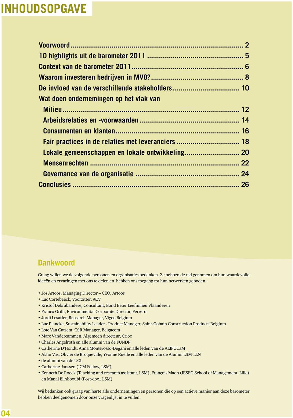 .. 18 Lokale gemeenschappen en lokale ontwikkeling... 20 Mensenrechten... 22 Governance van de organisatie... 24 Conclusies... 26 Dankwoord Graag willen we de volgende personen en organisaties bedanken.