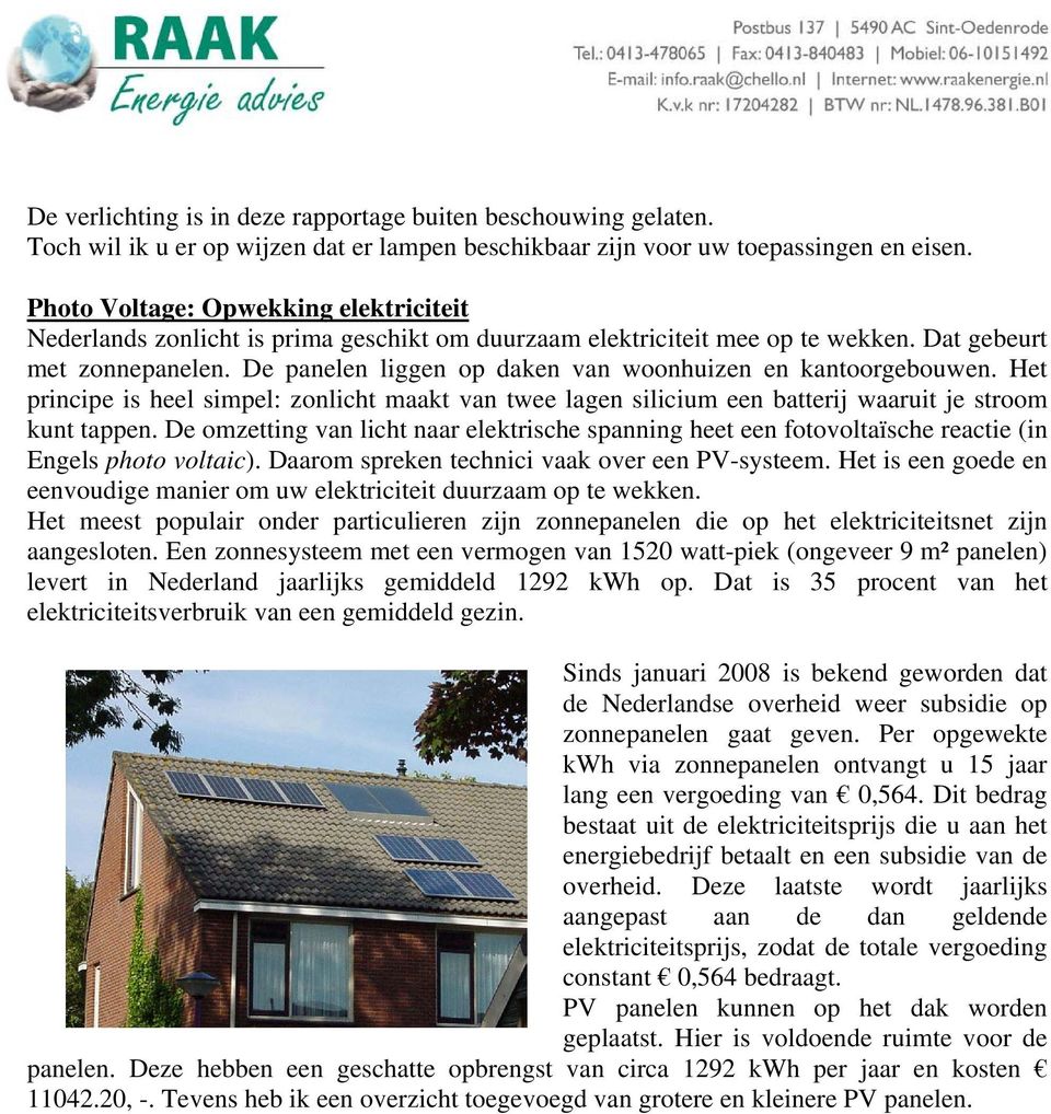 De panelen liggen op daken van woonhuizen en kantoorgebouwen. Het principe is heel simpel: zonlicht maakt van twee lagen silicium een batterij waaruit je stroom kunt tappen.