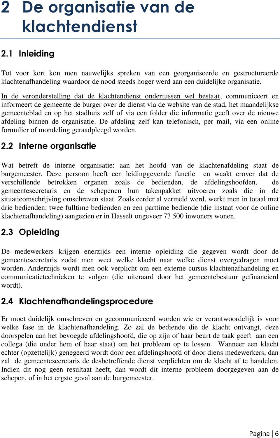 In de veronderstelling dat de klachtendienst ondertussen wel bestaat, communiceert en informeert de gemeente de burger over de dienst via de website van de stad, het maandelijkse gemeenteblad en op