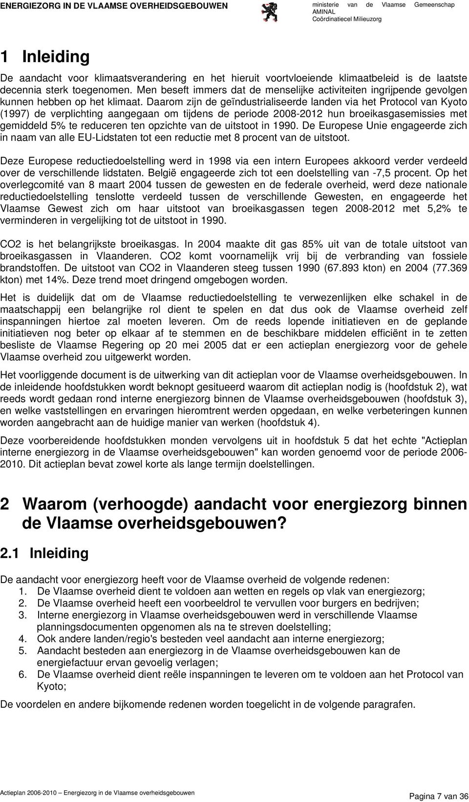 Daarom zijn de geïndustrialiseerde landen via het Protocol van Kyoto (1997) de verplichting aangegaan om tijdens de periode 2008-2012 hun broeikasgasemissies met gemiddeld 5% te reduceren ten