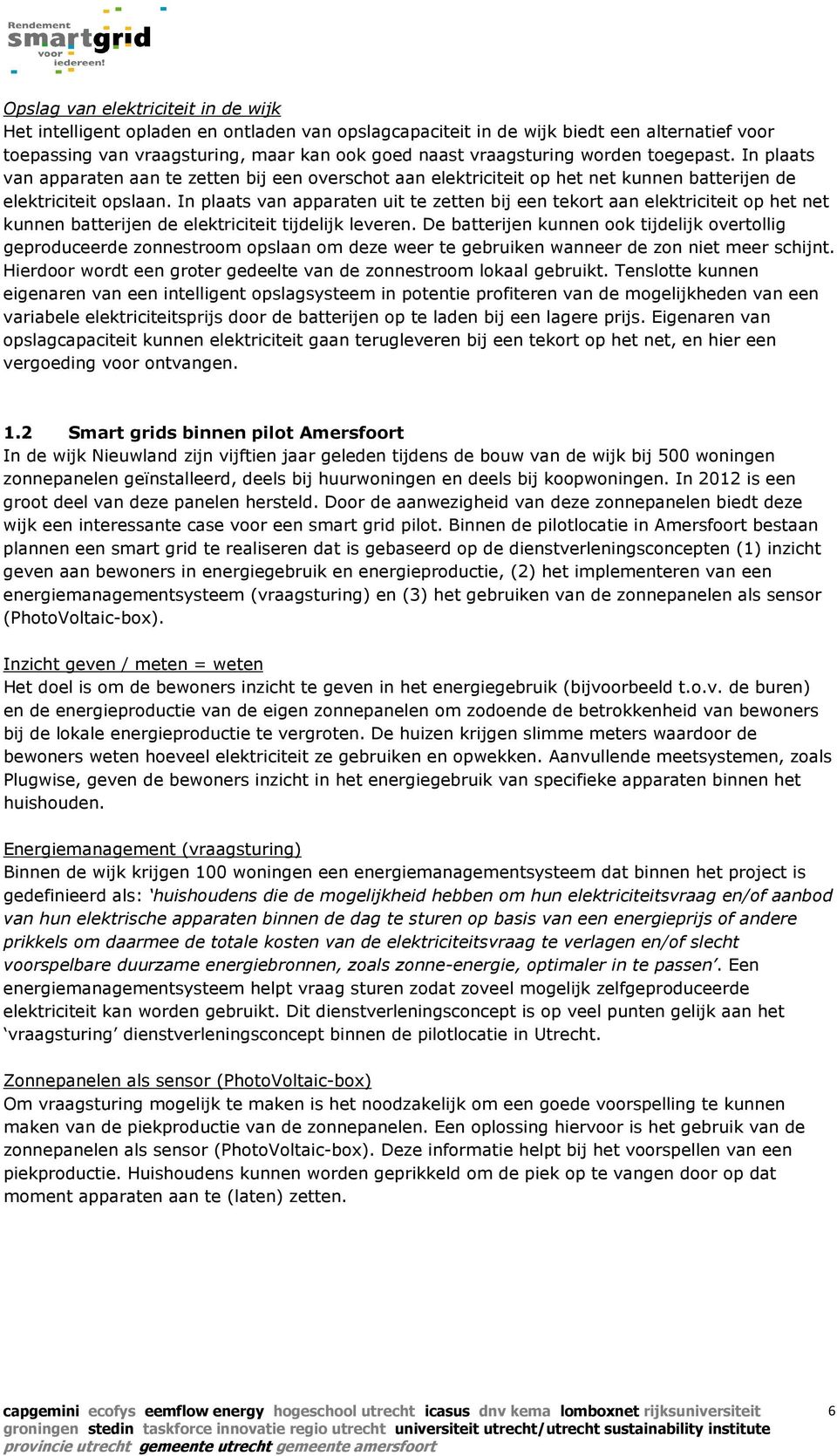 In plaats van apparaten uit te zetten bij een tekort aan elektriciteit op het net kunnen batterijen de elektriciteit tijdelijk leveren.