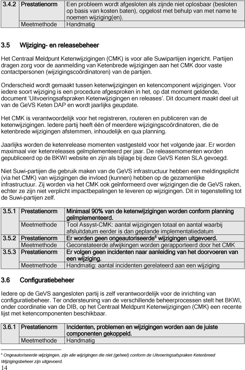 Partijen dragen zorg voor de aanmelding van Ketenbrede wijzigingen aan het CMK door vaste contactpersonen (wijzigingscoördinatoren) van de partijen.