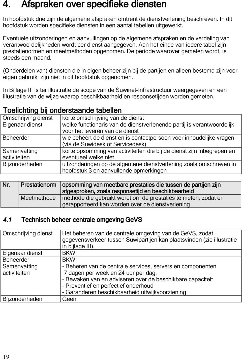 Aan het einde van iedere tabel zijn prestatienormen en meetmethoden opgenomen. De periode waarover gemeten wordt, is steeds een maand.