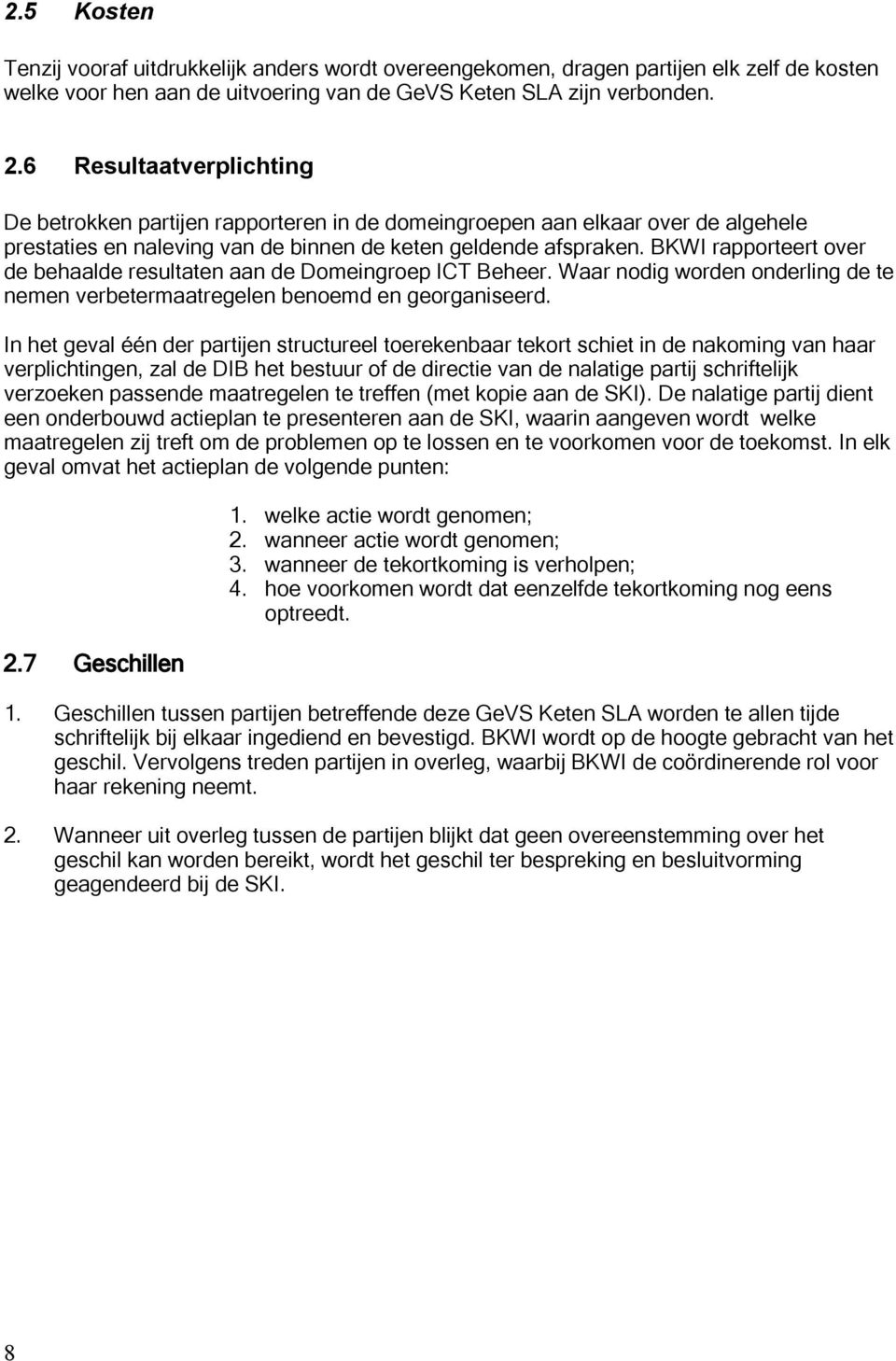 BKWI rapporteert over de behaalde resultaten aan de Domeingroep ICT Beheer. Waar nodig worden onderling de te nemen verbetermaatregelen benoemd en georganiseerd.