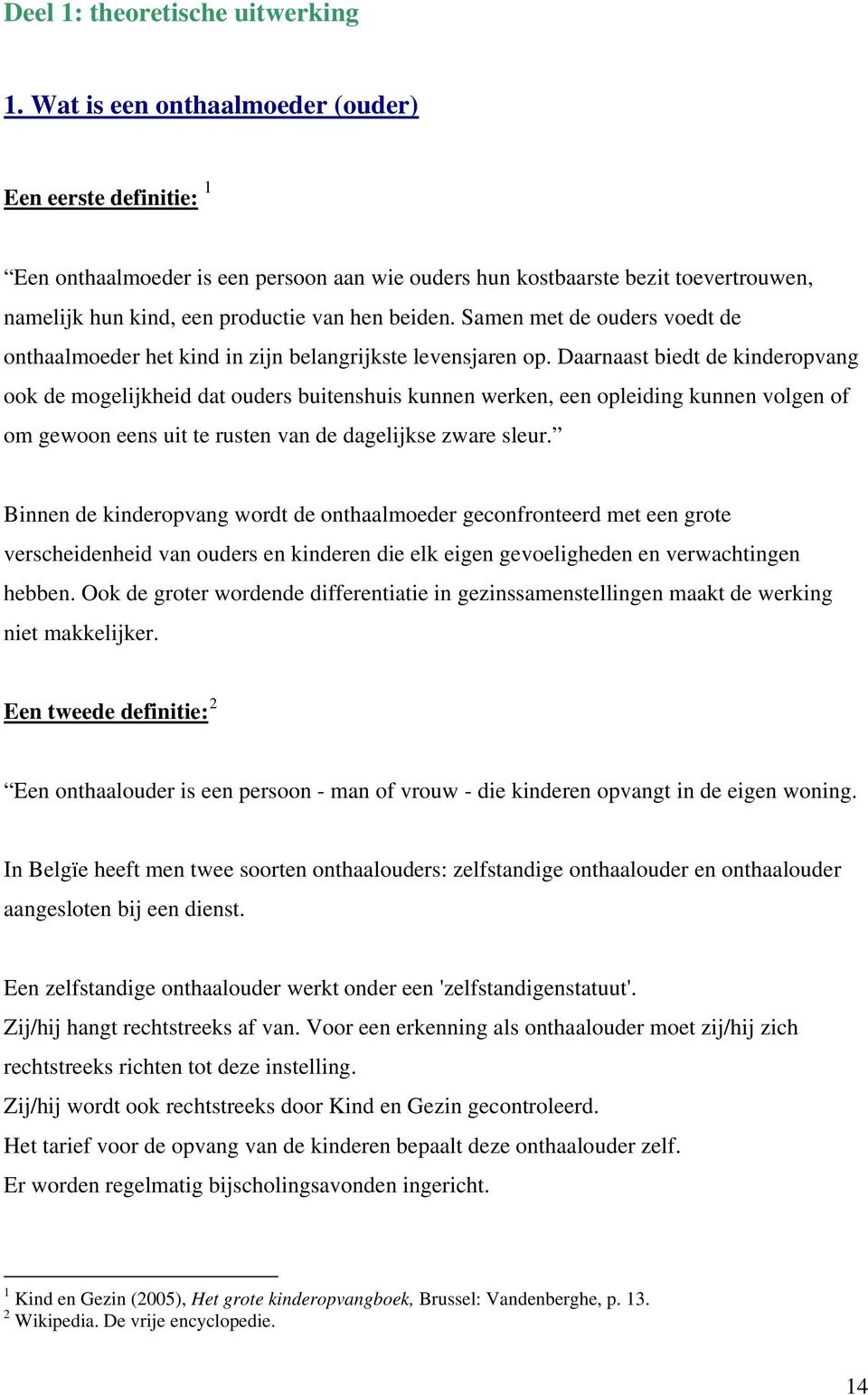 Samen met de ouders voedt de onthaalmoeder het kind in zijn belangrijkste levensjaren op.