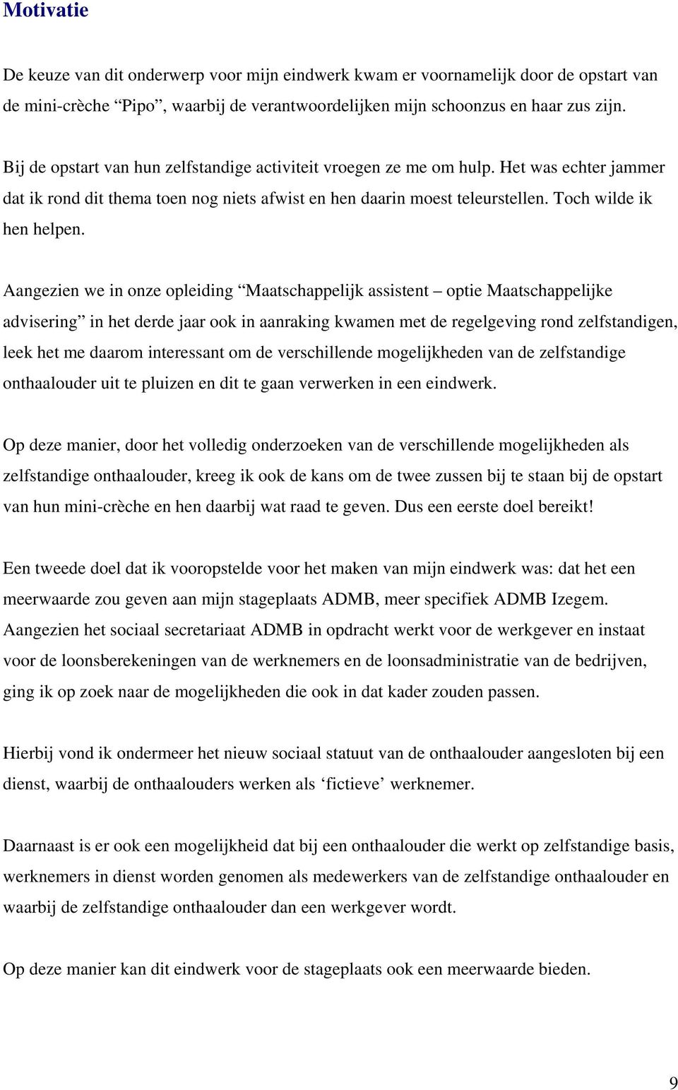 Aangezien we in onze opleiding Maatschappelijk assistent optie Maatschappelijke advisering in het derde jaar ook in aanraking kwamen met de regelgeving rond zelfstandigen, leek het me daarom