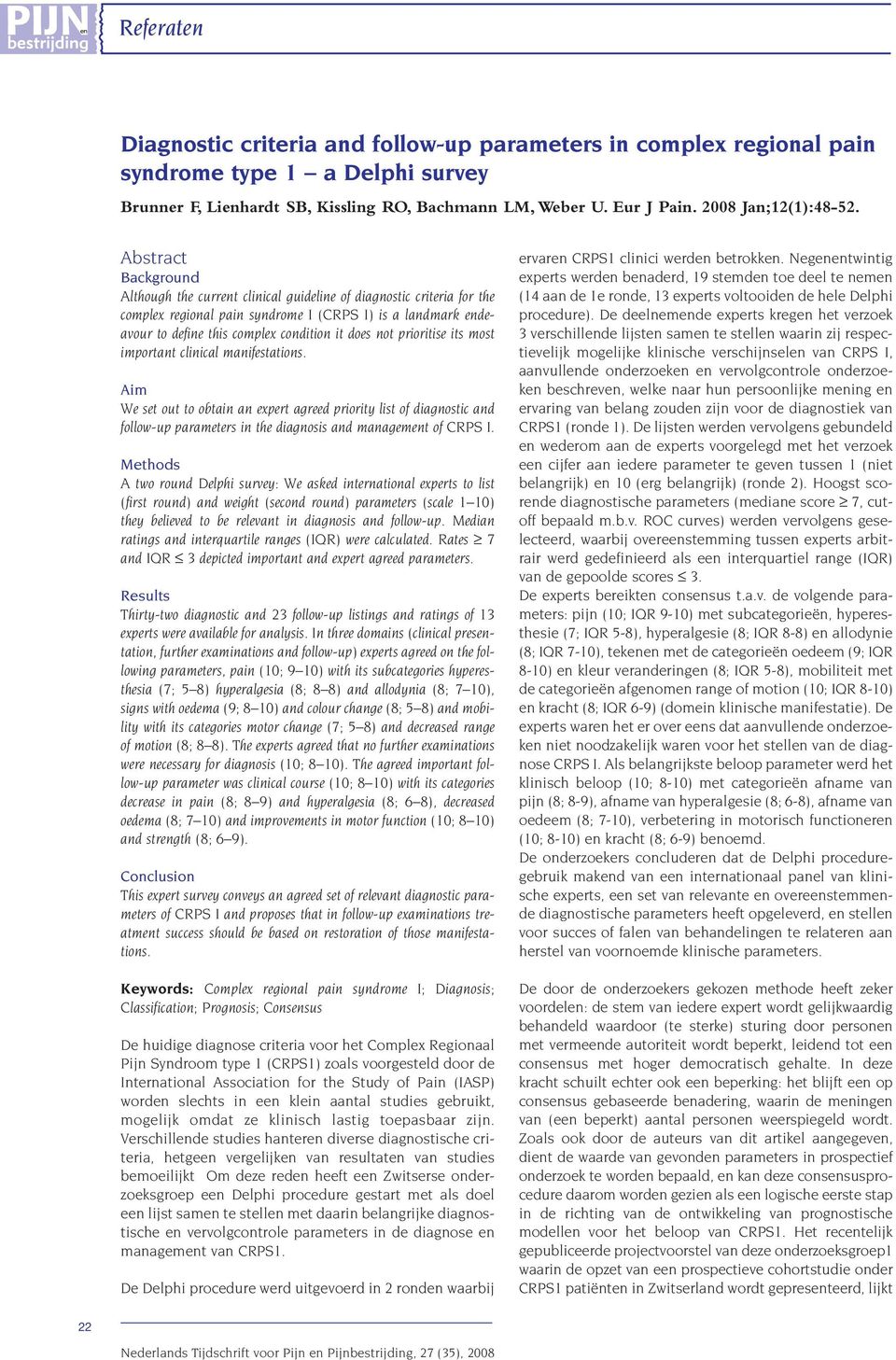 Abstract Background Although the current clinical guideline of diagnostic criteria for the complex regional pain syndrome I (CRPS I) is a landmark endeavour to define this complex condition it does