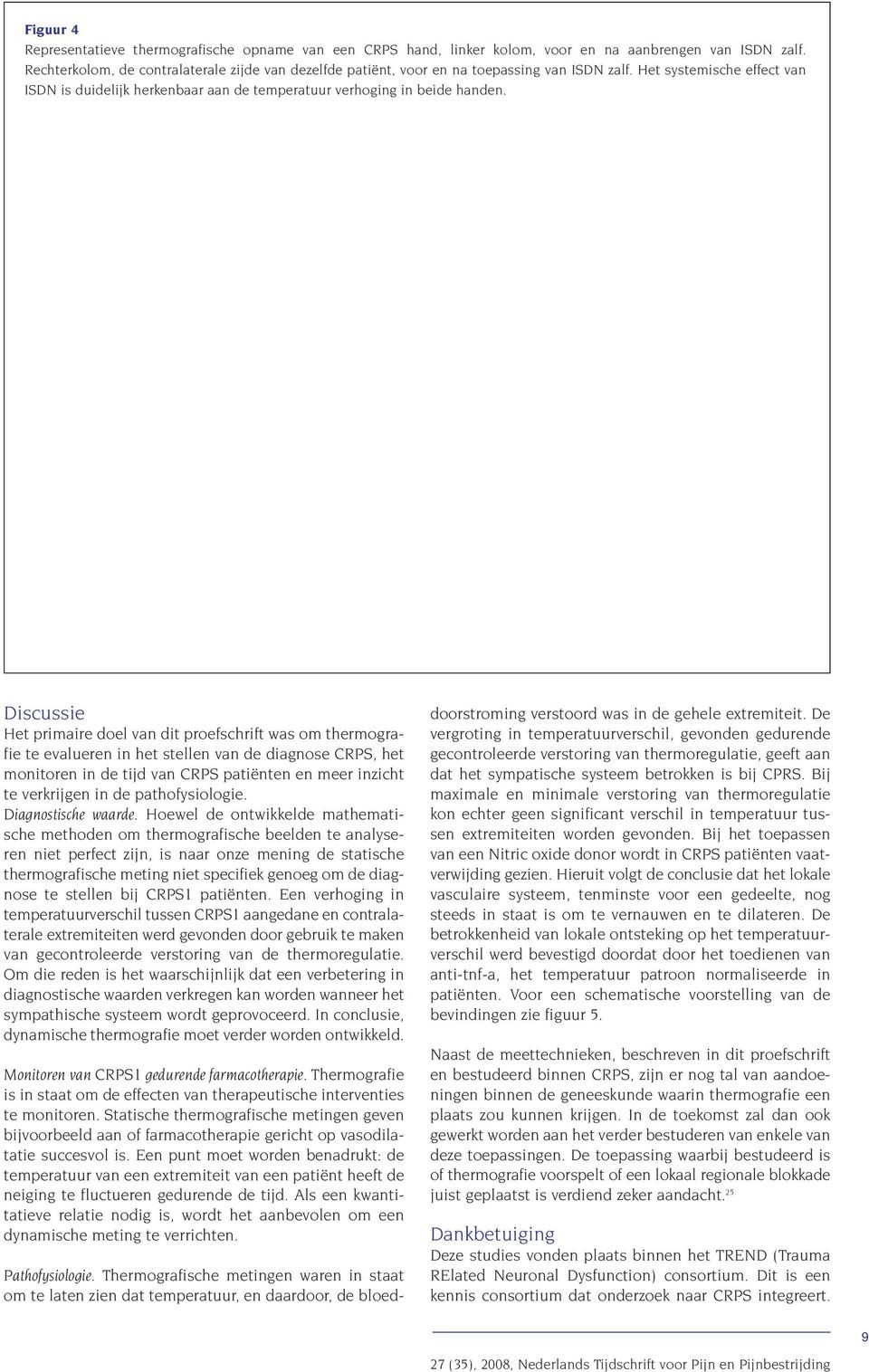 Discussie Het primaire doel van dit proefschrift was om thermografie te evalueren in het stellen van de diagnose CRPS, het monitoren in de tijd van CRPS patiënten en meer inzicht te verkrijgen in de