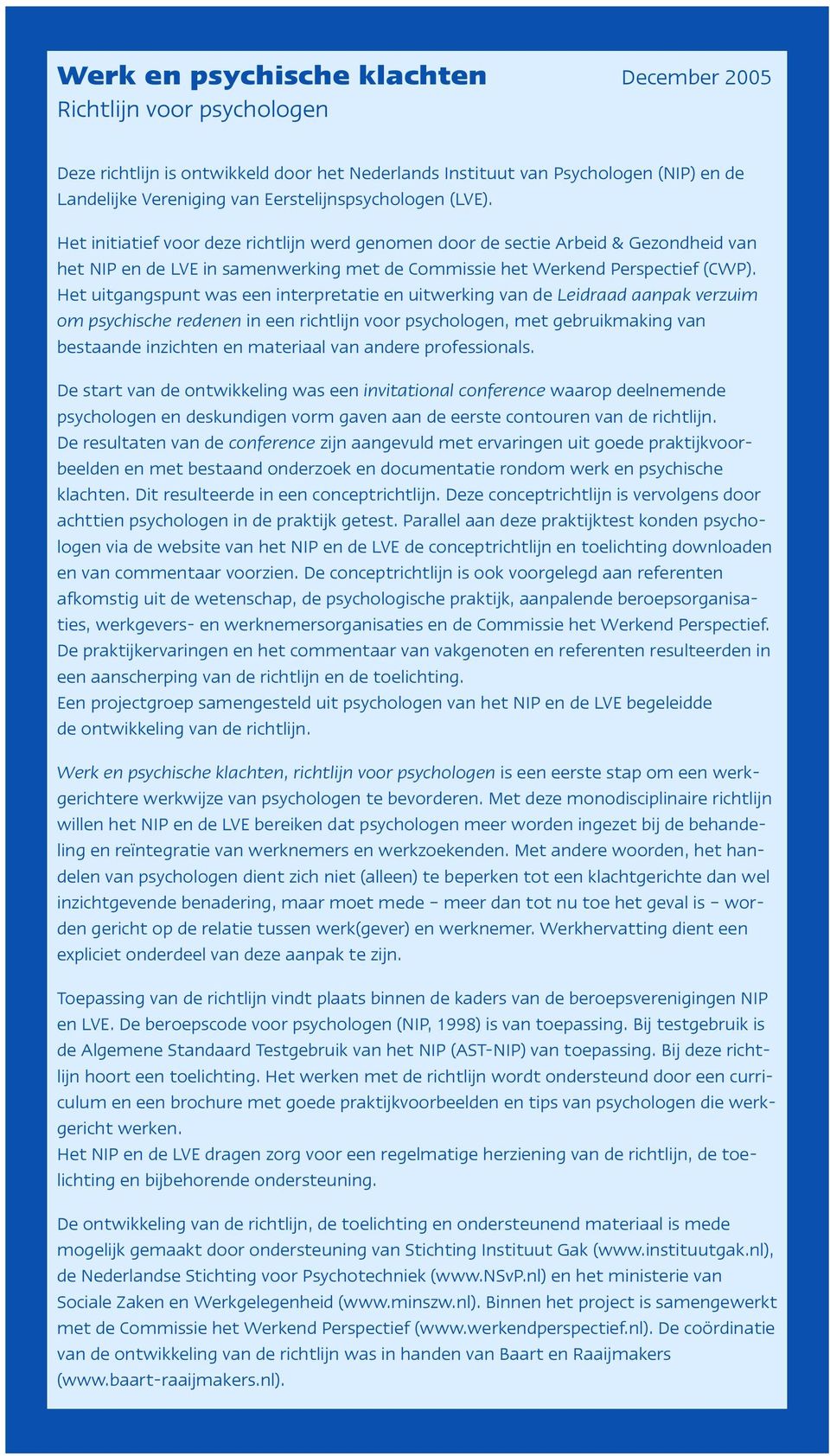 Het uitgangspunt was een interpretatie en uitwerking van de Leidraad aanpak verzuim om psychische redenen in een richtlijn voor psychologen, met gebruikmaking van bestaande inzichten en materiaal van