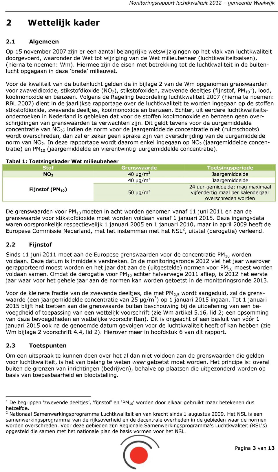 (luchtkwaliteitseisen), (hierna te noemen: Wm). Hiermee zijn de eisen met betrekking tot de luchtkwaliteit in de buitenlucht opgegaan in deze brede milieuwet.