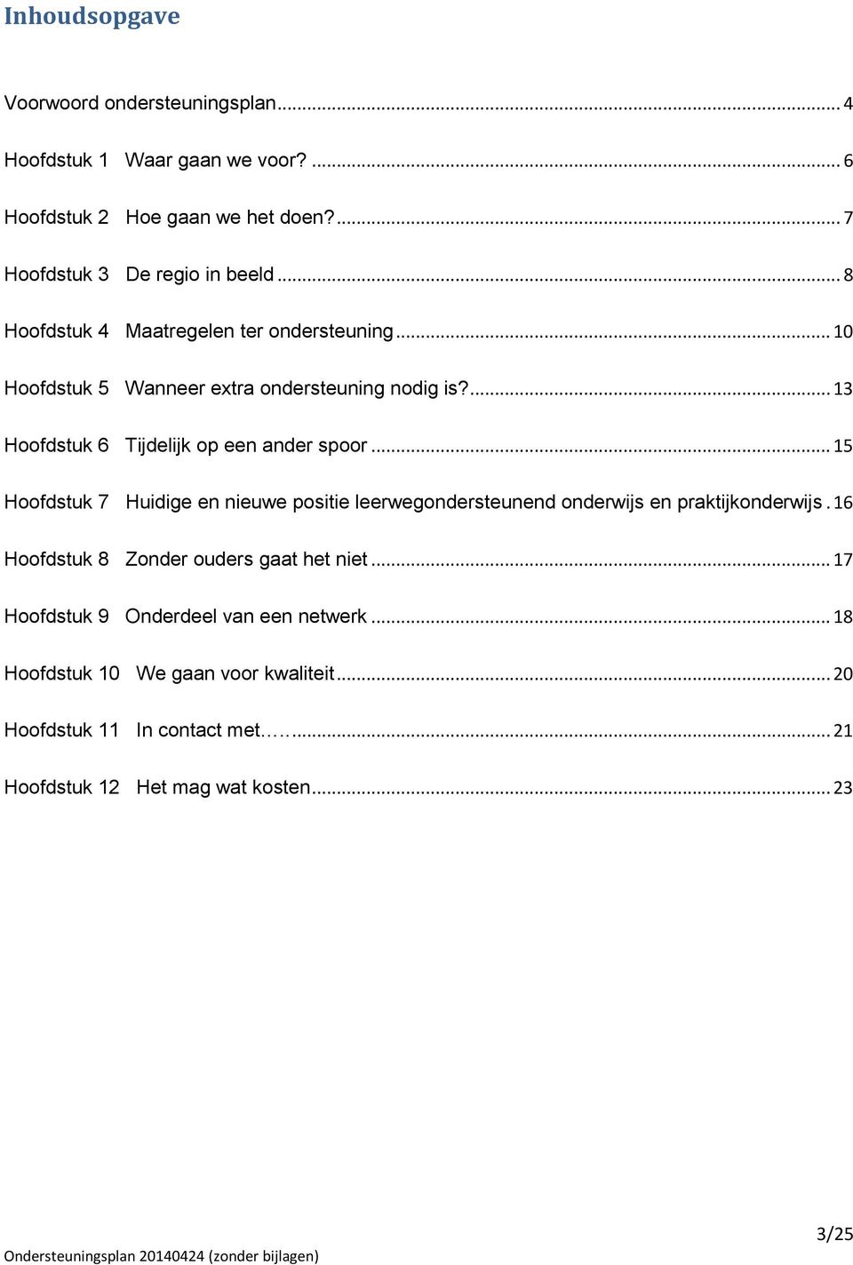 .. 15 Hoofdstuk 7 Huidige en nieuwe positie leerwegondersteunend onderwijs en praktijkonderwijs. 16 Hoofdstuk 8 Zonder ouders gaat het niet.