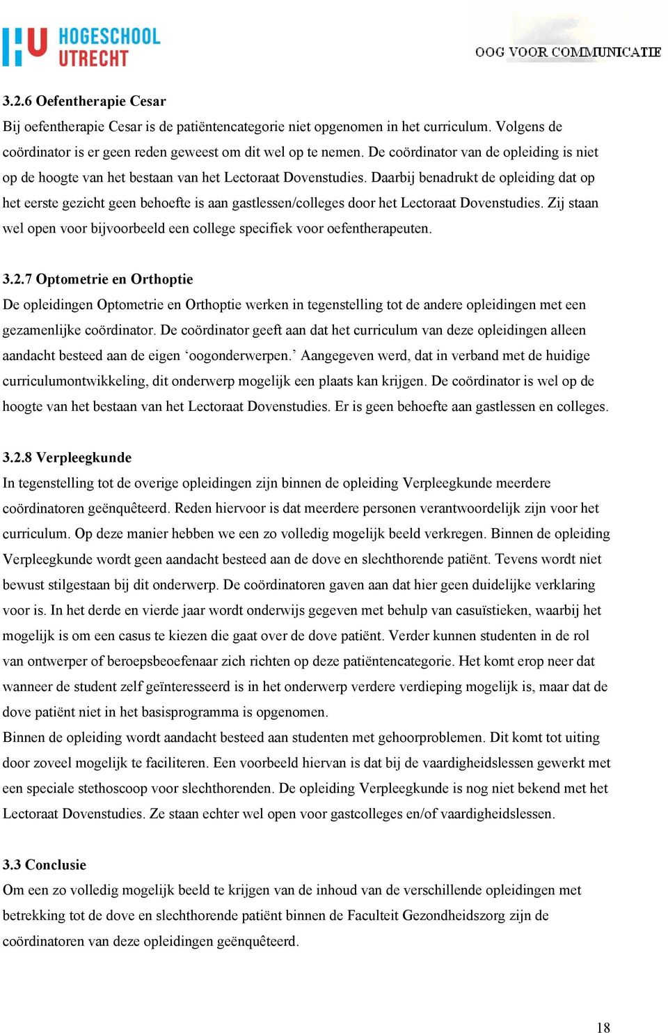 Daarbij benadrukt de opleiding dat op het eerste gezicht geen behoefte is aan gastlessen/colleges door het Lectoraat Dovenstudies.