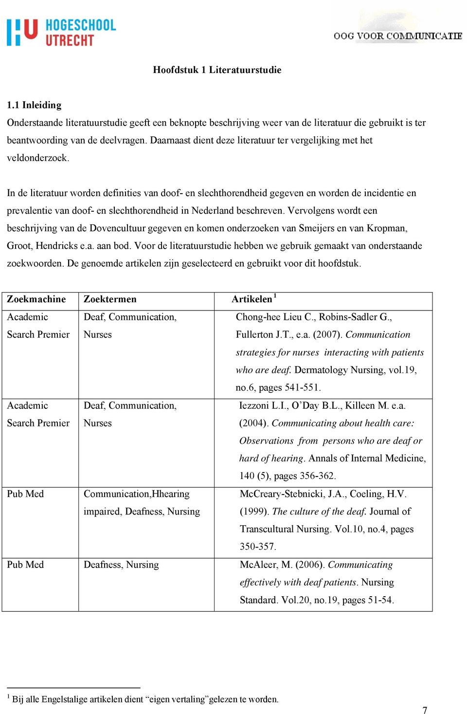 In de literatuur worden definities van doof- en slechthorendheid gegeven en worden de incidentie en prevalentie van doof- en slechthorendheid in Nederland beschreven.