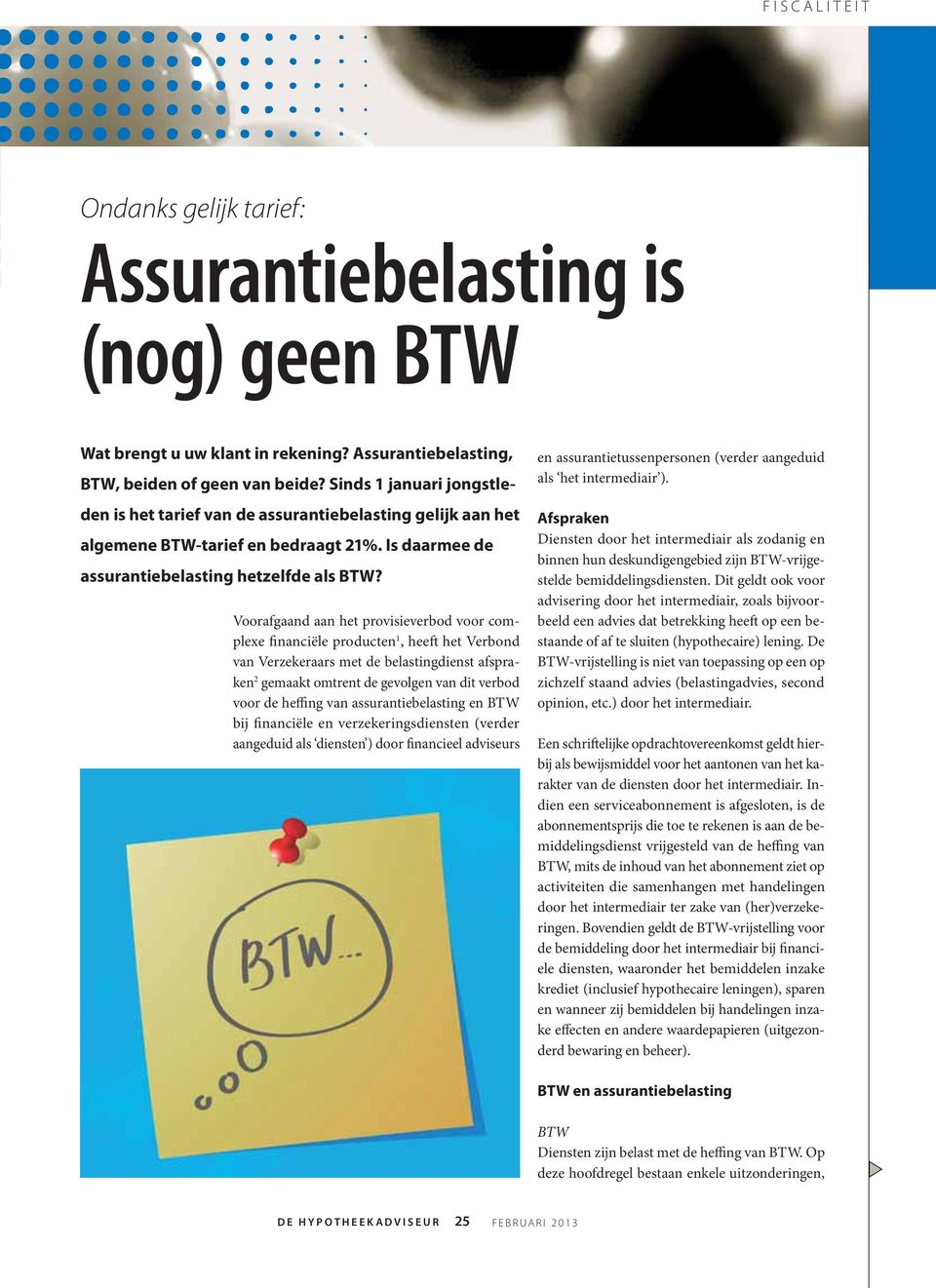 Voorafgaand aan het provisieverbod voor complexe financiële producten 1, heeft het Verbond van Verzekeraars met de belastingdienst afspraken 2 gemaakt omtrent de gevolgen van dit verbod voor de