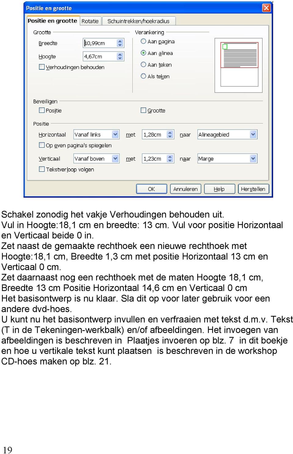 Zet daarnaast nog een rechthoek met de maten Hoogte 18,1 cm, Breedte 13 cm Positie Horizontaal 14,6 cm en Verticaal 0 cm Het basisontwerp is nu klaar.