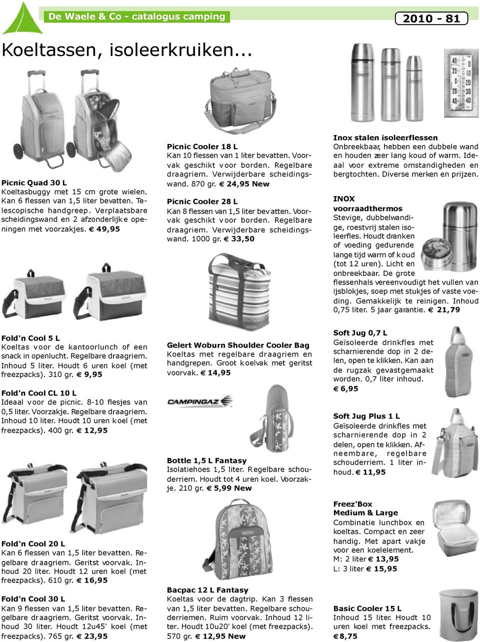 Verwijderbare scheidingswand. 870 gr. 24,95 New Picnic Cooler 28 L Kan 8 flessen van 1,5 liter bev atten. Voorvak geschikt voor borden. Regelbare draagriem. Verwijderbare scheidingswand. 1000 gr.