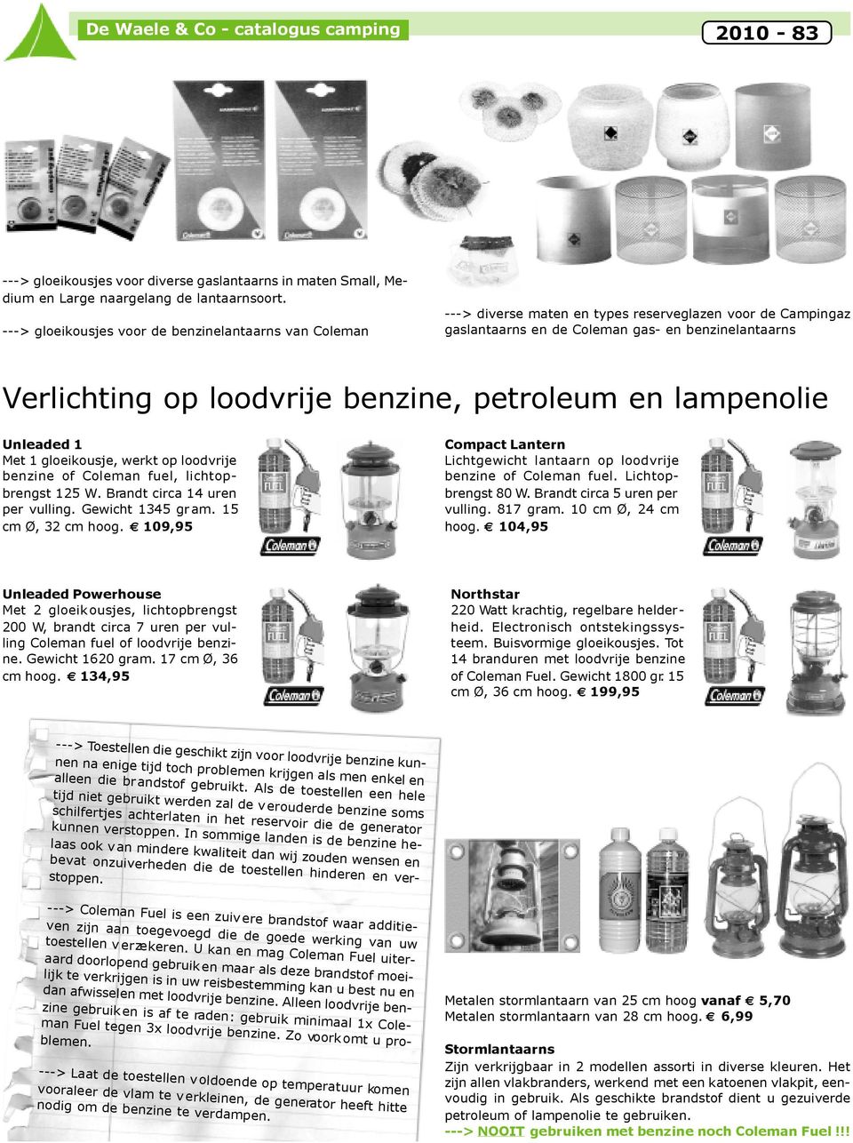 benzine, petroleum en lampenolie Unleaded 1 Met 1 gloeikousje, werkt op loodvrije benzine of Coleman fuel, lichtopbrengst 125 W. Brandt circa 14 uren per vulling. Gewicht 1345 gram.