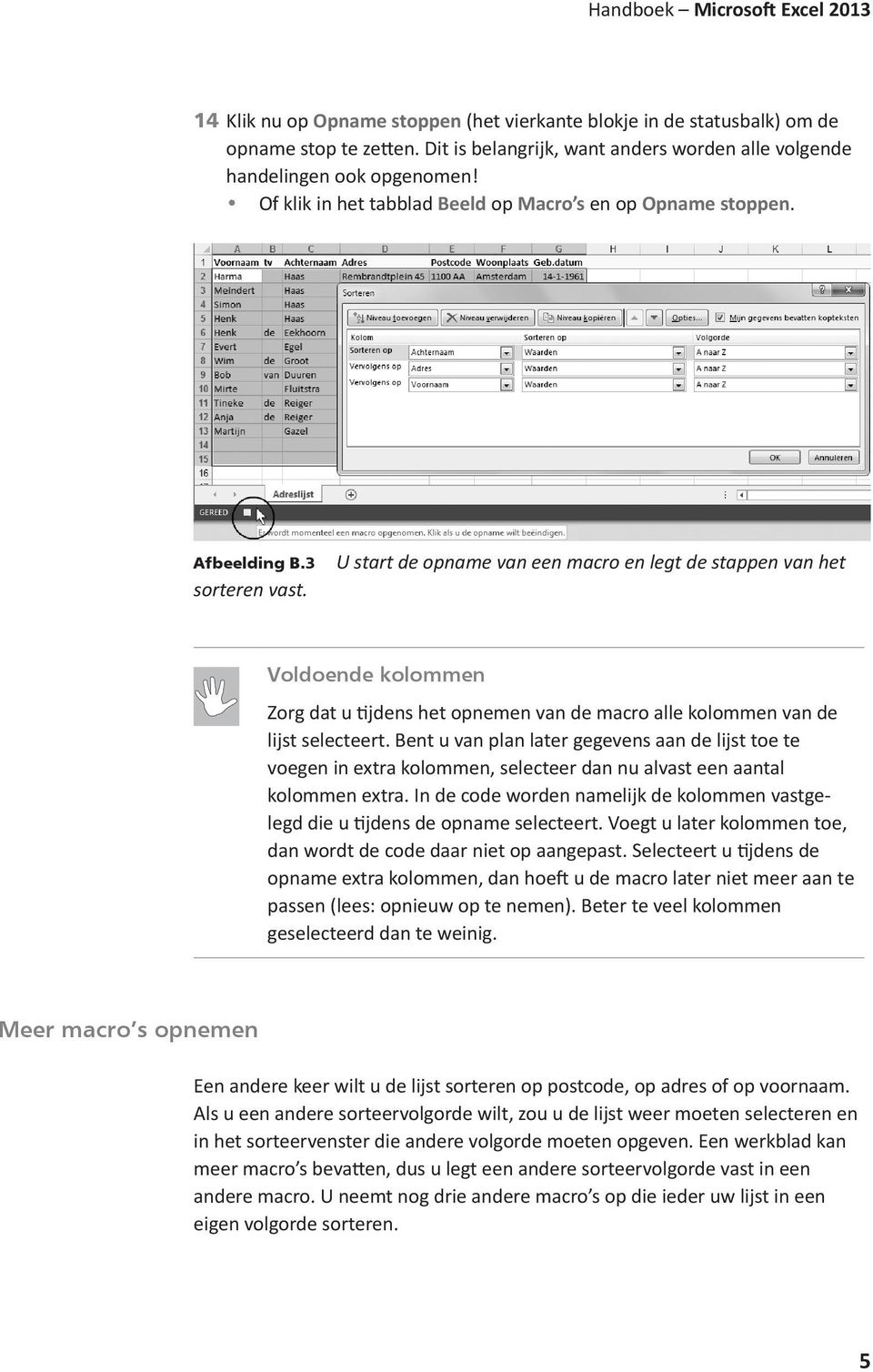 U start de opname van een macro en legt de stappen van het Voldoende kolommen Zorg dat u tijdens het opnemen van de macro alle kolommen van de lijst selecteert.