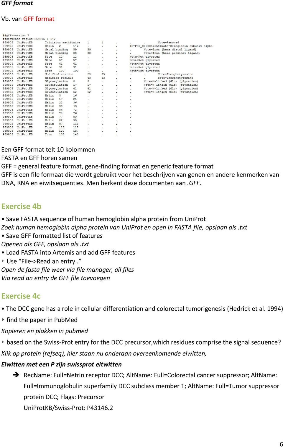 beschrijven van genen en andere kenmerken van DNA, RNA en eiwitsequenties. Men herkent deze documenten aan.gff.