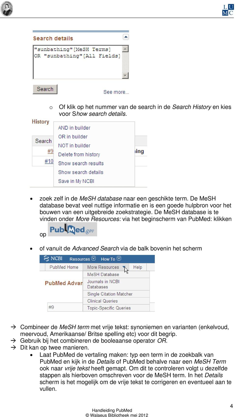 De MeSH database is te vinden onder More Resources: via het beginscherm van PubMed: klikken op of vanuit de Advanced Search via de balk bovenin het scherm Combineer de MeSH term met vrije tekst: