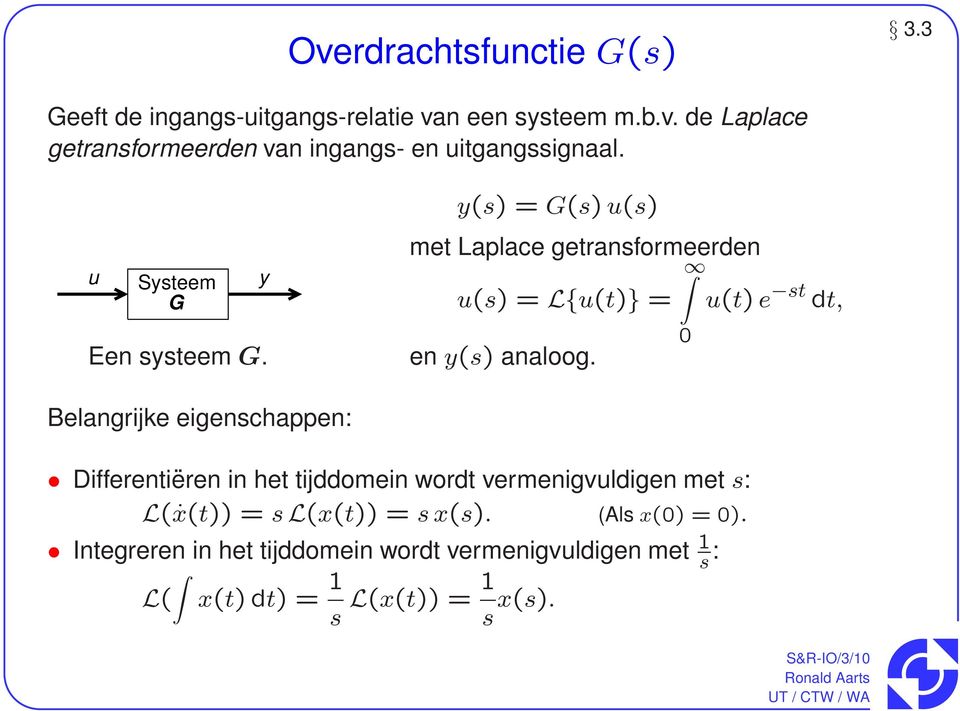 u(t) e st dt, Belangrijke eigenschappen: Differentiëren in het tijddomein wordt vermenigvuldigen met s: L(ẋ(t)) = s L(x(t)) =