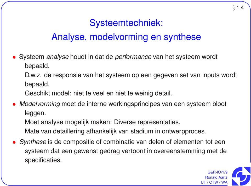 Modelvorming moet de interne werkingsprincipes van een systeem bloot leggen. Moet analyse mogelijk maken: Diverse representaties.