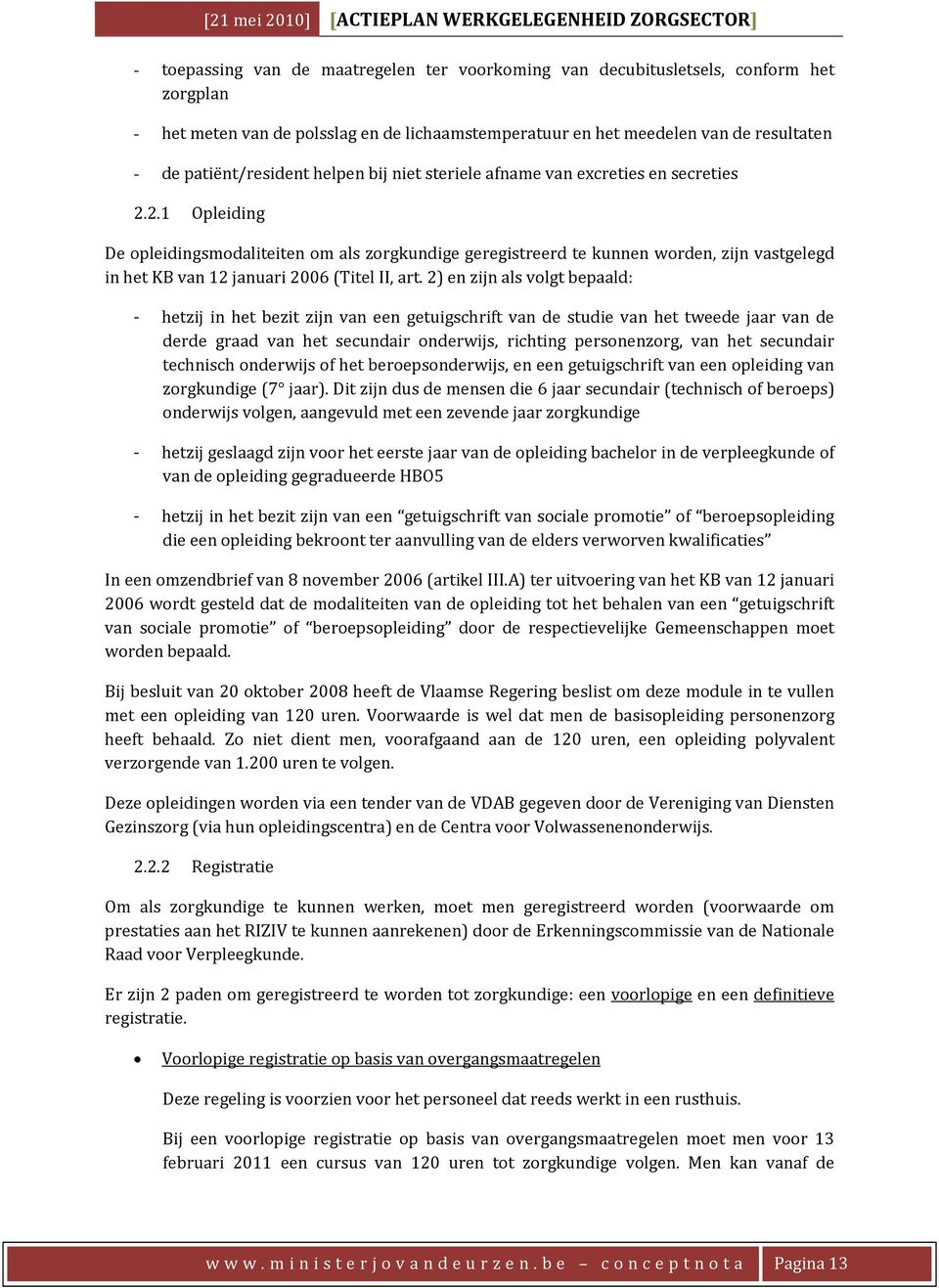 2.1 Opleiding De opleidingsmodaliteiten om als zorgkundige geregistreerd te kunnen worden, zijn vastgelegd in het KB van 12 januari 2006 (Titel II, art.