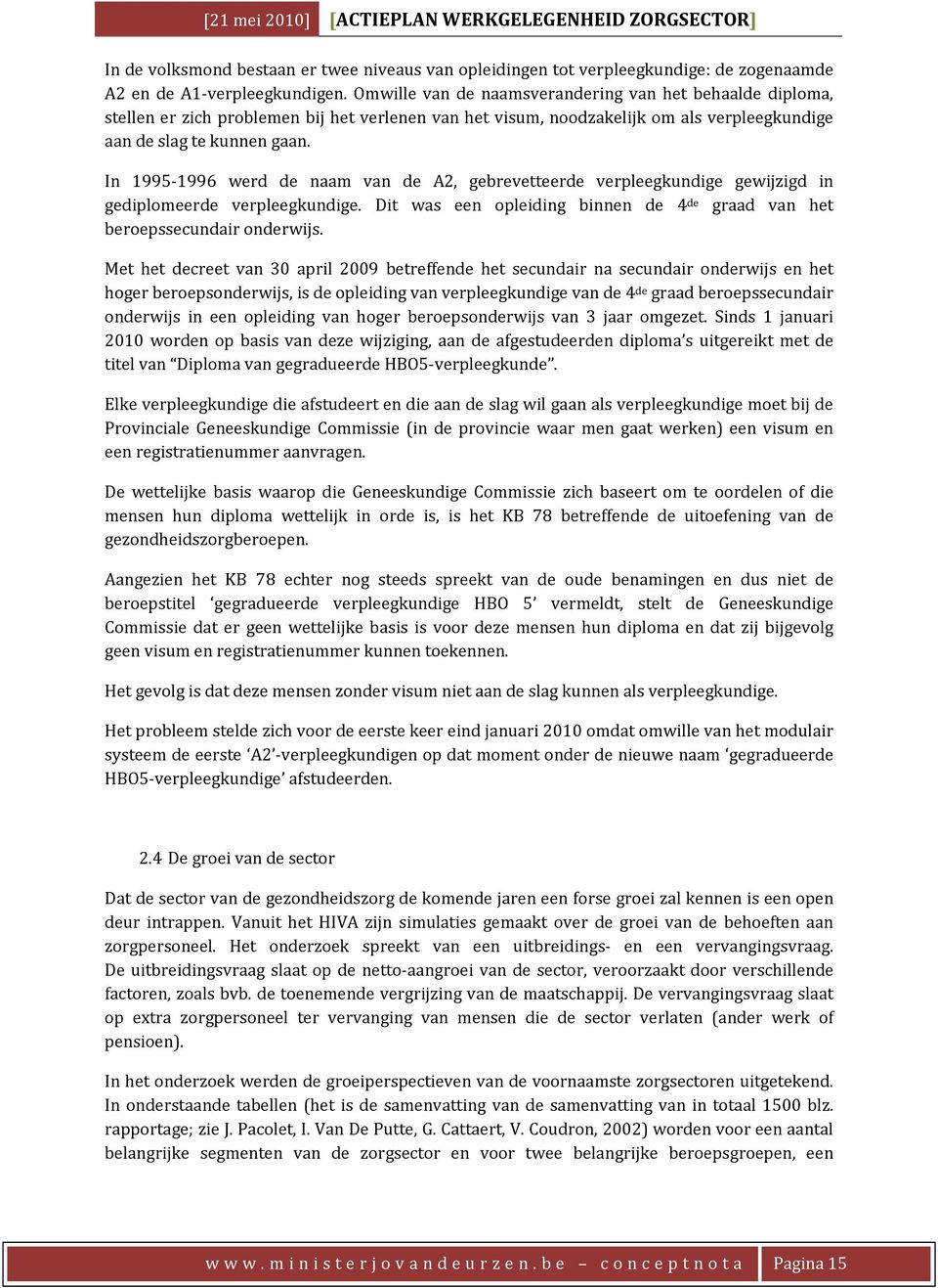 In 1995 1996 werd de naam van de A2, gebrevetteerde verpleegkundige gewijzigd in gediplomeerde verpleegkundige. Dit was een opleiding binnen de 4 de graad van het beroepssecundair onderwijs.