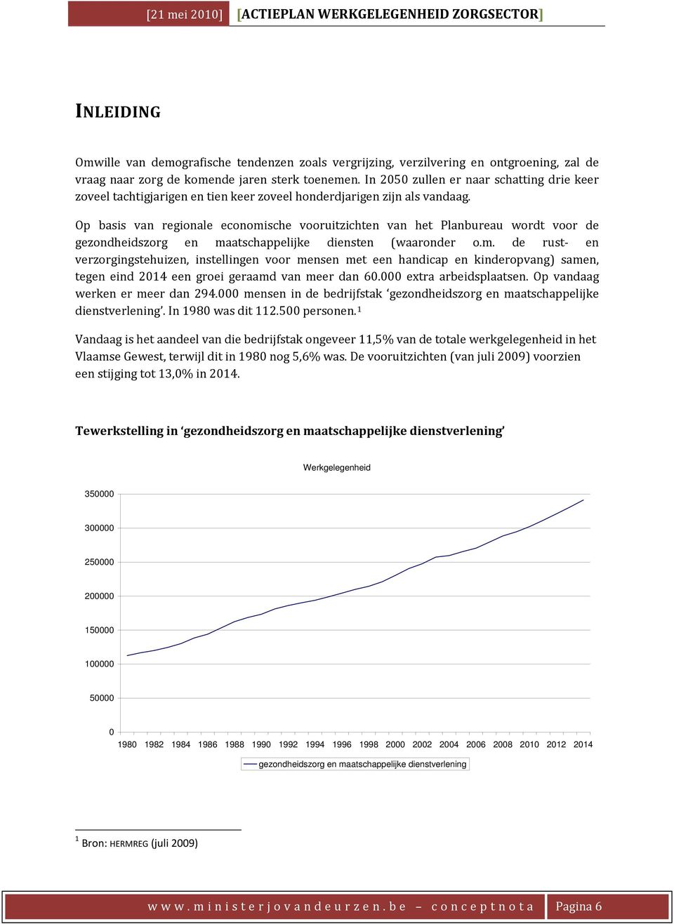 Op basis van regionale economische vooruitzichten van het Planbureau wordt voor de gezondheidszorg en maatschappelijke diensten (waaronder o.m. de rust en verzorgingstehuizen, instellingen voor mensen met een handicap en kinderopvang) samen, tegen eind 2014 een groei geraamd van meer dan 60.