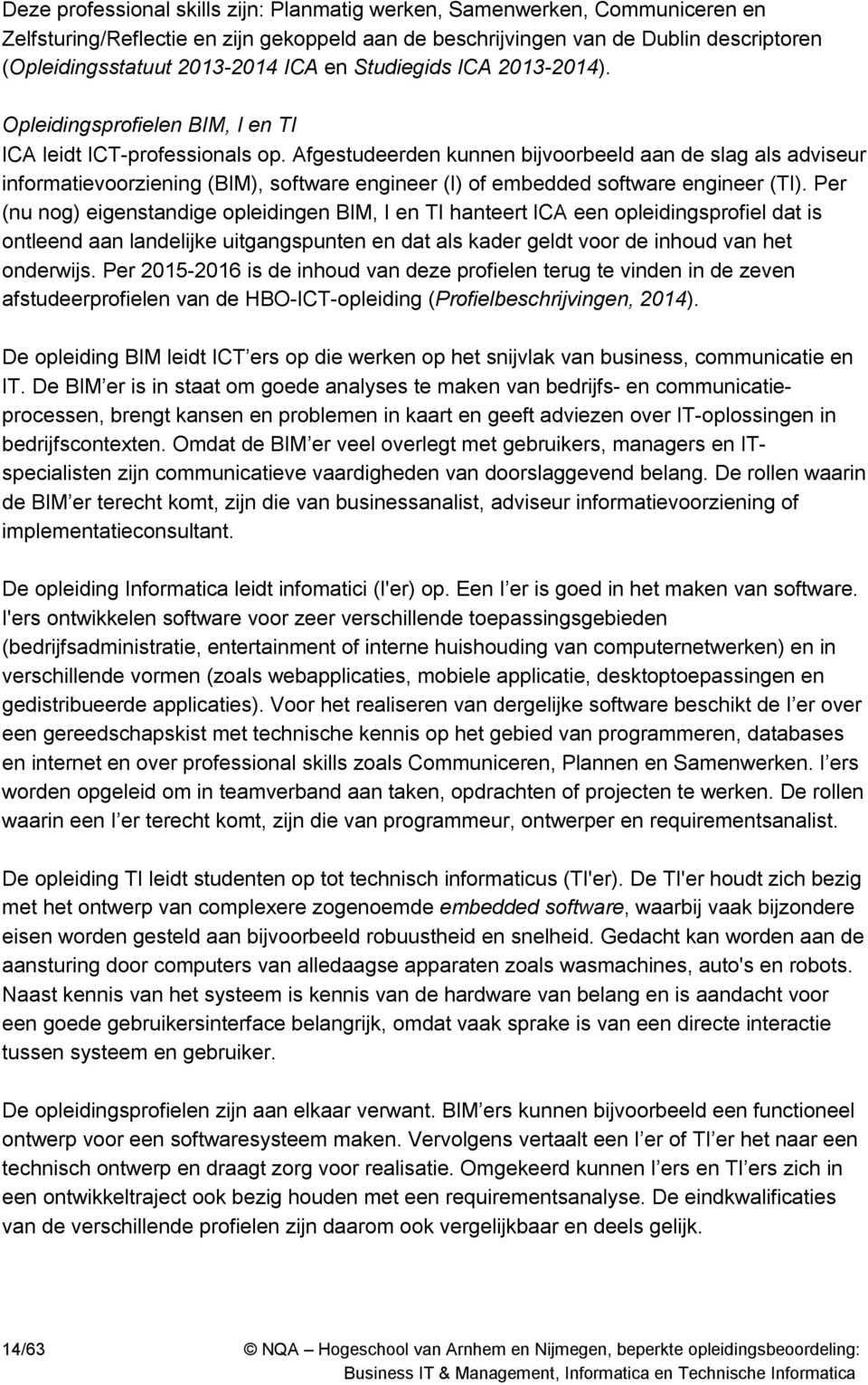 Afgestudeerden kunnen bijvoorbeeld aan de slag als adviseur informatievoorziening (BIM), software engineer (I) of embedded software engineer (TI).