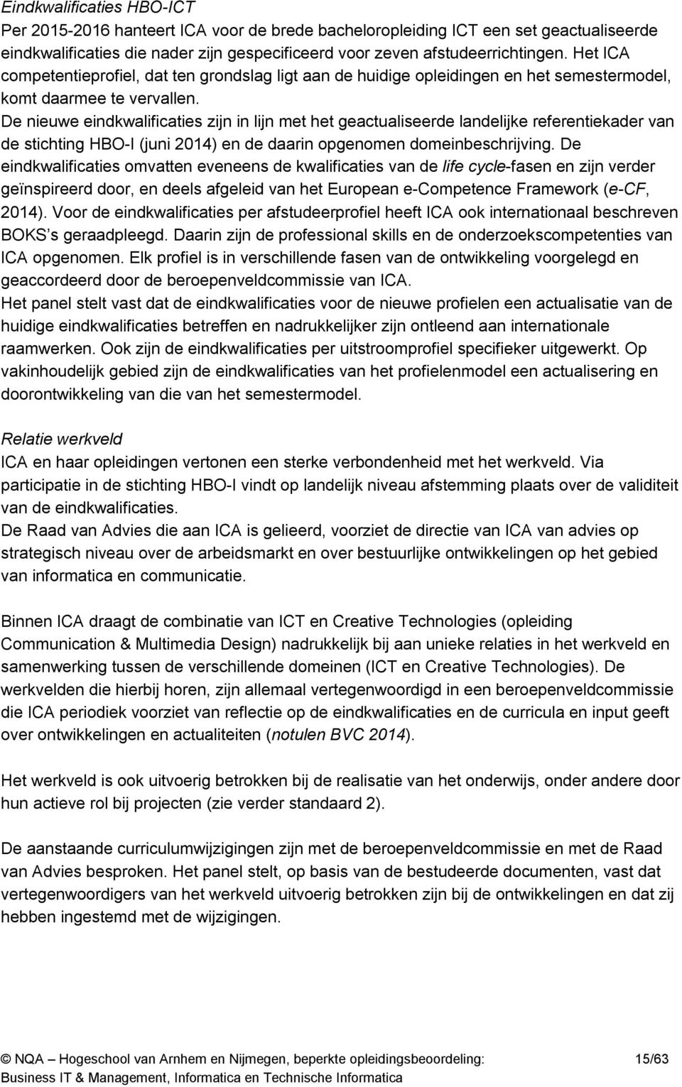 De nieuwe eindkwalificaties zijn in lijn met het geactualiseerde landelijke referentiekader van de stichting HBO-I (juni 2014) en de daarin opgenomen domeinbeschrijving.