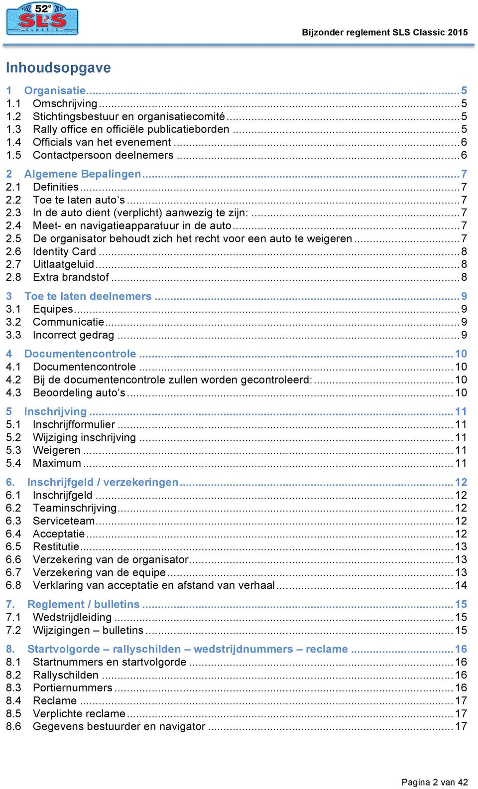 .. 7 2.5 De organisator behoudt zich het recht voor een auto te weigeren... 7 2.6 Identity Card... 8 2.7 Uitlaatgeluid... 8 2.8 Extra brandstof... 8 3 Toe te laten deelnemers... 9 3.1 Equipes... 9 3.2 Communicatie.