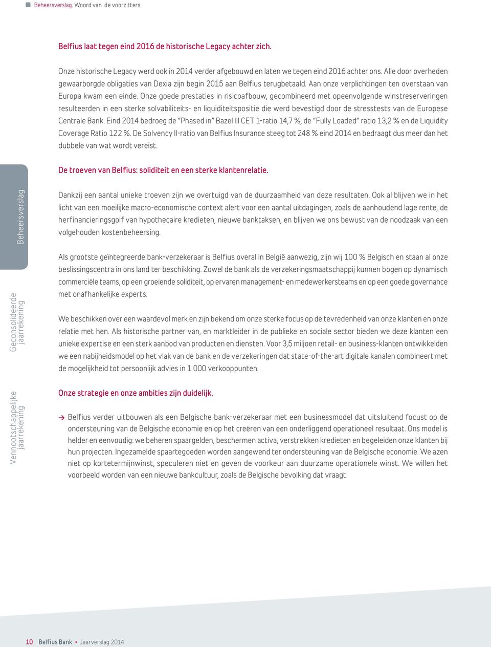 Onze goede prestaties in risicoafbouw, gecombineerd met opeenvolgende winstreserveringen resulteerden in een sterke solvabiliteits- en liquiditeitspositie die werd bevestigd door de stresstests van