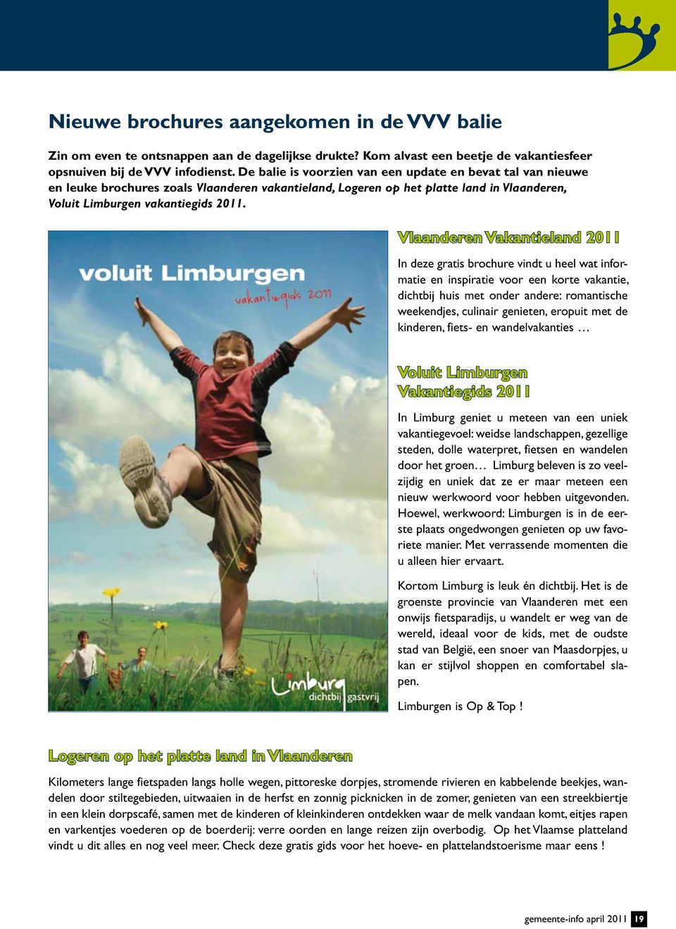 Vlaanderen Vakantieland 2011 In deze gratis brochure vindt u heel wat informatie en inspiratie voor een korte vakantie, dichtbij huis met onder andere: romantische weekendjes, culinair genieten,