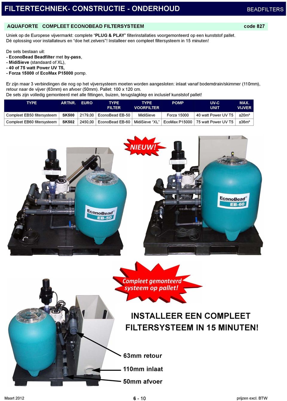 De sets bestaan uit: - EconoBead Beadfilter met by-pass, - MidiSieve (standaard of XL), - 40 of 75 watt Power UV T5, - Forza 15000 of EcoMax P15000 pomp.