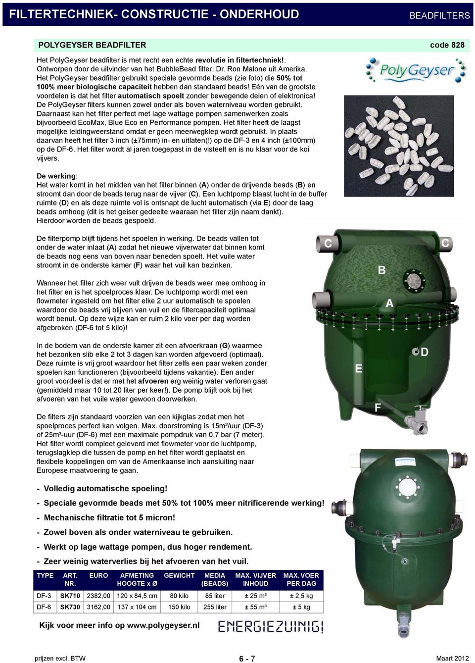 Eén van de grootste voordelen is dat het filter automatisch spoelt zonder bewegende delen of elektronica! De PolyGeyser filters kunnen zowel onder als boven waterniveau worden gebruikt.