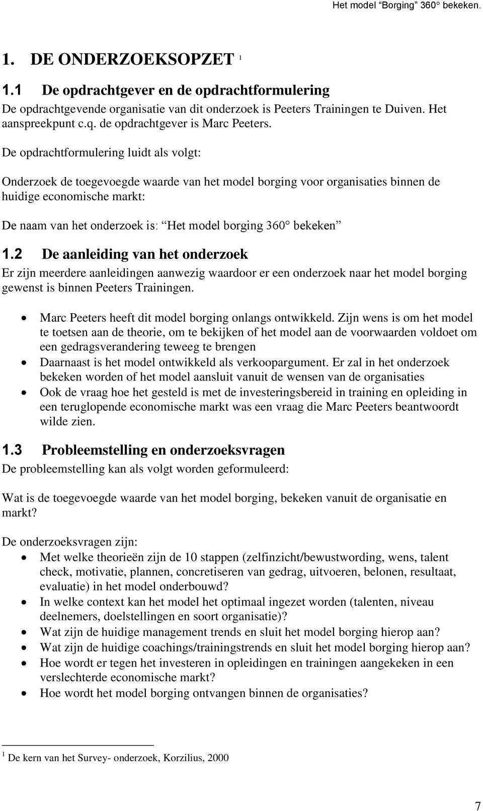 De opdrachtformulering luidt als volgt: Onderzoek de toegevoegde waarde van het model borging voor organisaties binnen de huidige economische markt: De naam van het onderzoek is: Het model borging