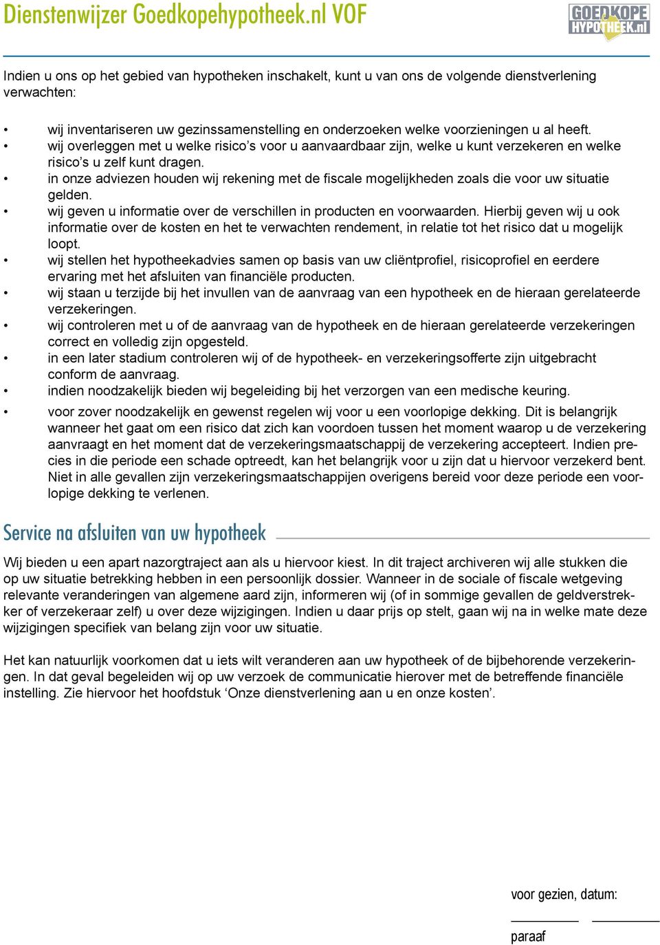 in onze adviezen houden wij rekening met de fiscale mogelijkheden zoals die voor uw situatie gelden. wij geven u informatie over de verschillen in producten en voorwaarden.