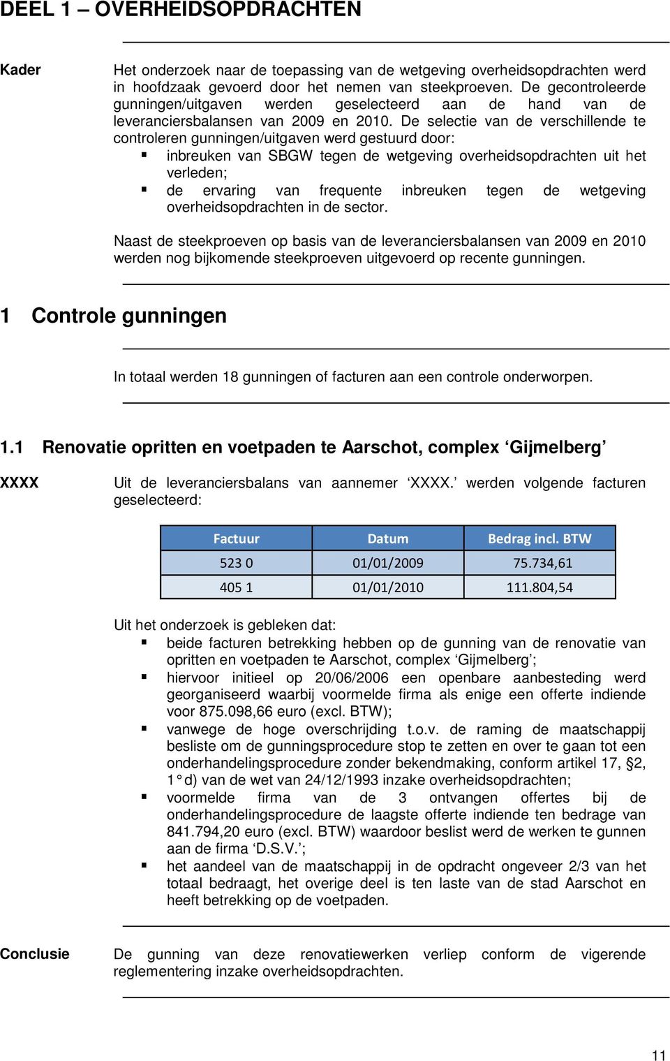 De selectie van de verschillende te controleren gunningen/uitgaven werd gestuurd door: inbreuken van SBGW tegen de wetgeving overheidsopdrachten uit het verleden; de ervaring van frequente inbreuken