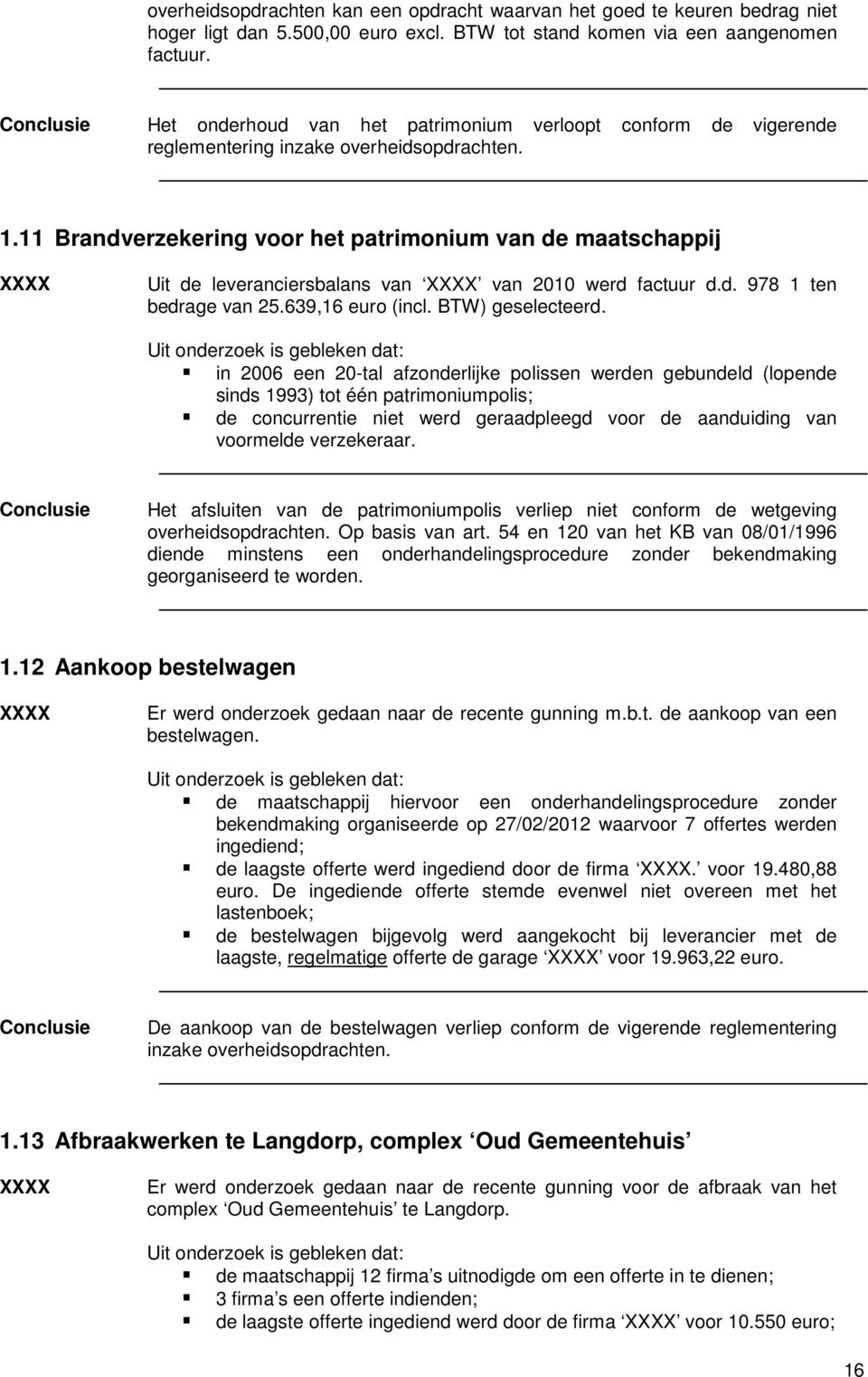 11 Brandverzekering voor het patrimonium van de maatschappij XXXX Uit de leveranciersbalans van XXXX van 2010 werd factuur d.d. 978 1 ten bedrage van 25.639,16 euro (incl. BTW) geselecteerd.