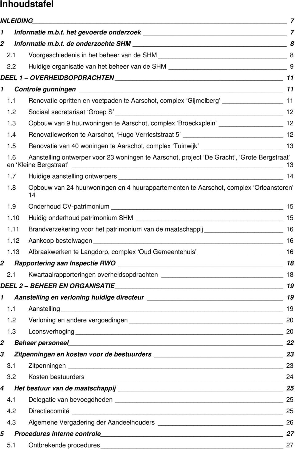 2 Sociaal secretariaat Groep S 12 1.3 Opbouw van 9 huurwoningen te Aarschot, complex Broeckxplein 12 1.4 Renovatiewerken te Aarschot, Hugo Verrieststraat 5 12 1.