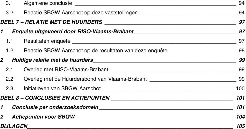 1.1 Resultaten enquête 97 1.2 Reactie SBGW Aarschot op de resultaten van deze enquête 98 2 Huidige relatie met de huurders 99 2.