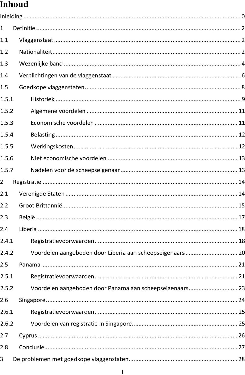 .. 13 2 Registratie... 14 2.1 Verenigde Staten... 14 2.2 Groot Brittannië... 15 2.3 België... 17 2.4 Liberia... 18 2.4.1 Registratievoorwaarden... 18 2.4.2 Voordelen aangeboden door Liberia aan scheepseigenaars.