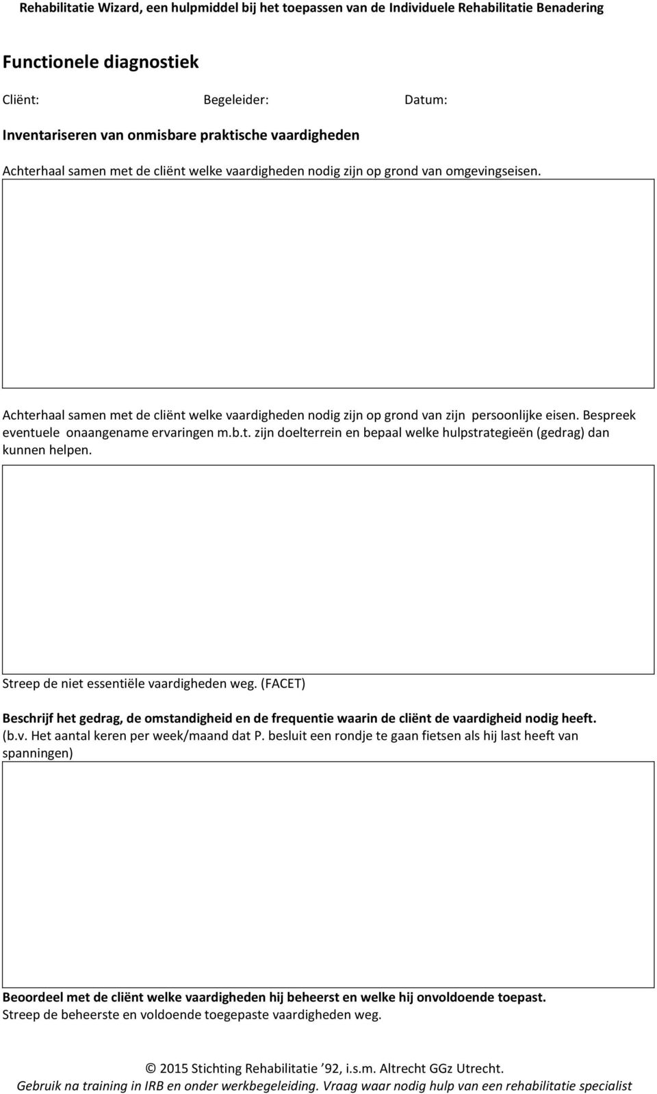 Streep de niet essentiële vaardigheden weg. (FACET) Beschrijf het gedrag, de omstandigheid en de frequentie waarin de cliënt de vaardigheid nodig heeft. (b.v. Het aantal keren per week/maand dat P.