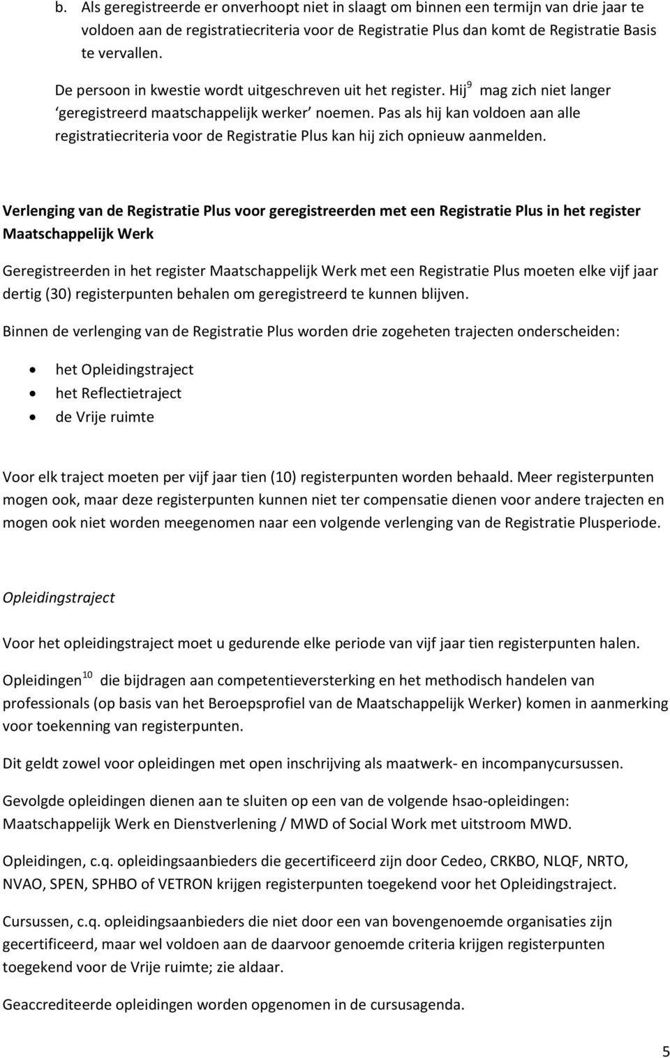 Pas als hij kan voldoen aan alle registratiecriteria voor de Registratie Plus kan hij zich opnieuw aanmelden.