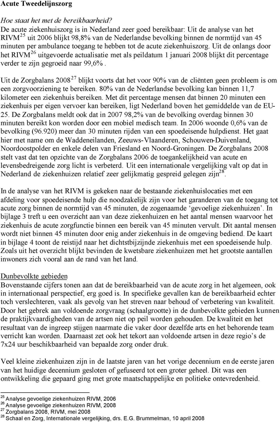 te hebben tot de acute ziekenhuiszorg. Uit de onlangs door het RIVM 26 uitgevoerde actualisatie met als peildatum 1 januari 2008 blijkt dit percentage verder te zijn gegroeid naar 99,6%.