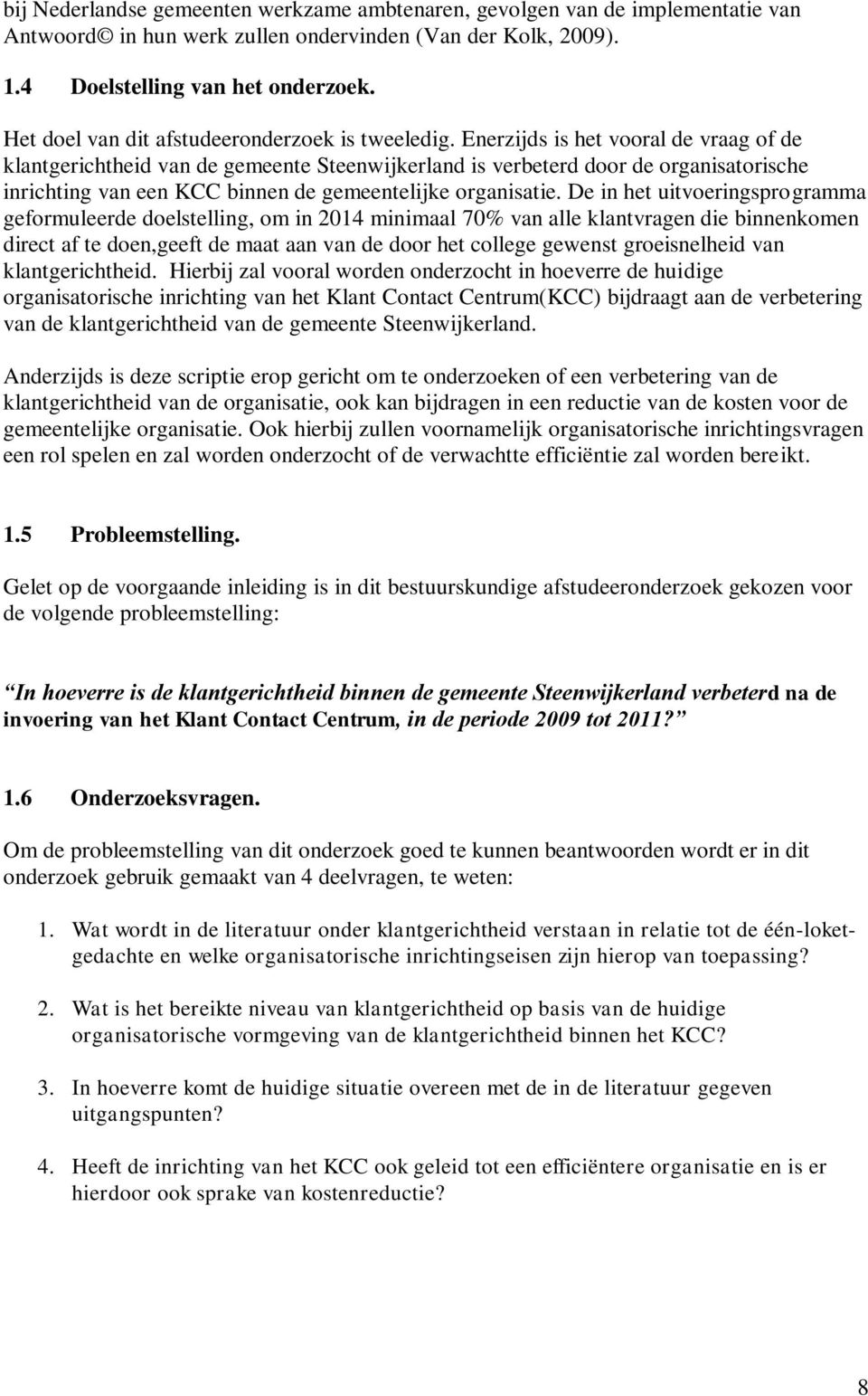 Enerzijds is het vooral de vraag of de klantgerichtheid van de gemeente Steenwijkerland is verbeterd door de organisatorische inrichting van een KCC binnen de gemeentelijke organisatie.